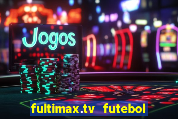 fultimax.tv futebol ao vivo