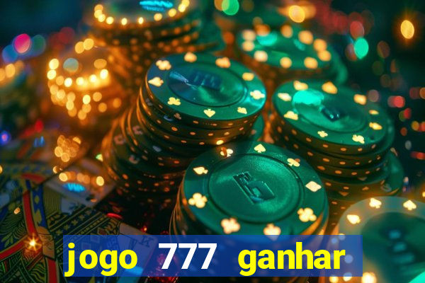 jogo 777 ganhar dinheiro de verdade