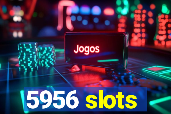 5956 slots