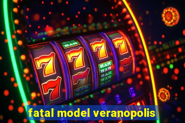 fatal model veranopolis