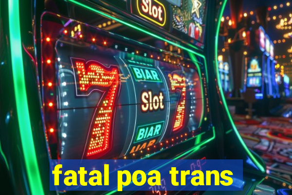 fatal poa trans