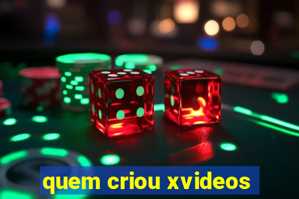 quem criou xvideos