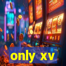 only xv