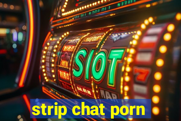 strip chat porn