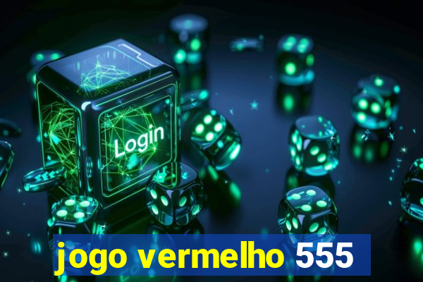 jogo vermelho 555