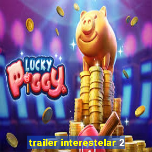 trailer interestelar 2