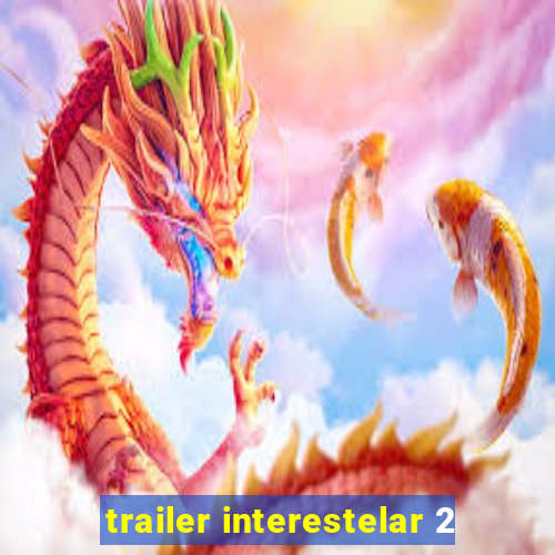 trailer interestelar 2