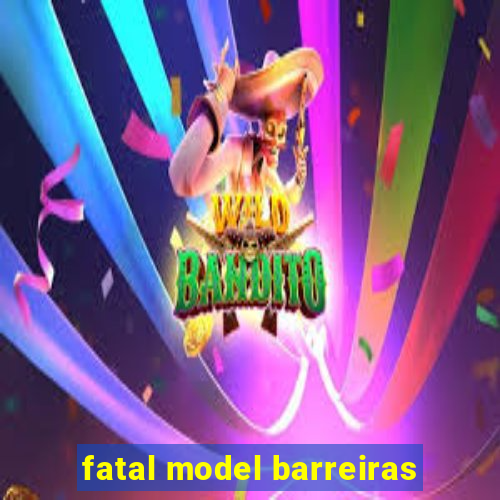 fatal model barreiras