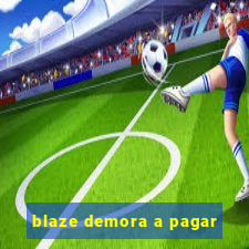 blaze demora a pagar