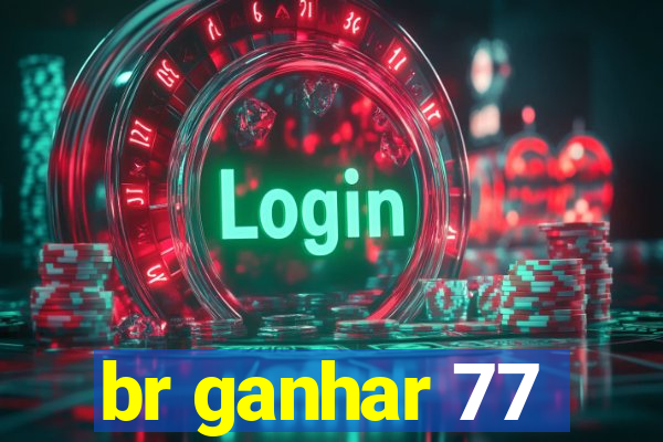 br ganhar 77