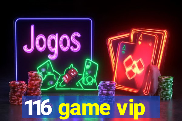 116 game vip