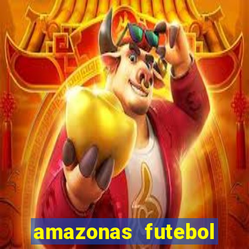 amazonas futebol clube onde assistir