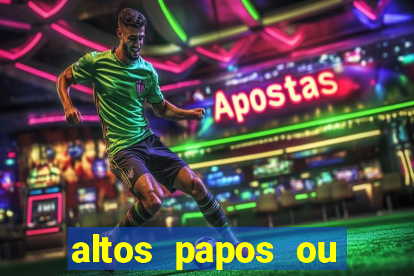 altos papos ou autos papos