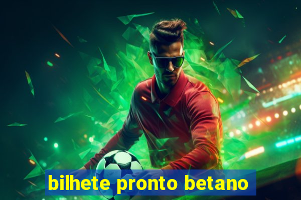 bilhete pronto betano