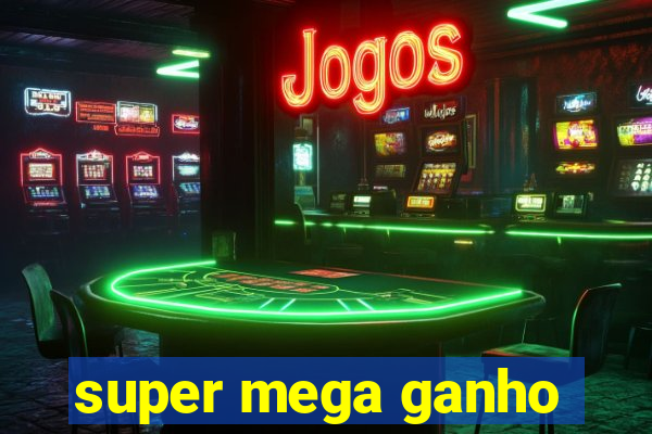 super mega ganho