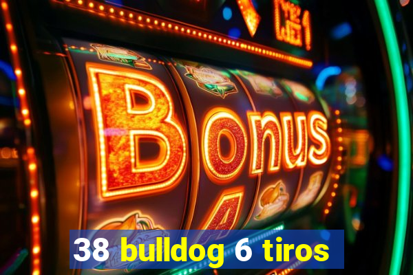 38 bulldog 6 tiros