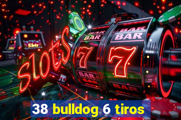 38 bulldog 6 tiros