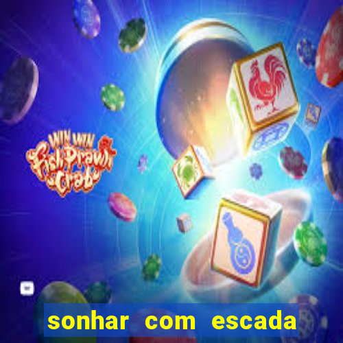 sonhar com escada no jogo do bicho