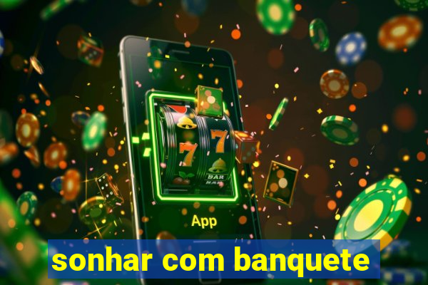 sonhar com banquete