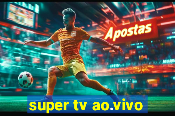 super tv ao.vivo