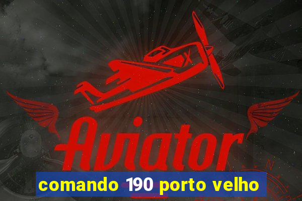 comando 190 porto velho