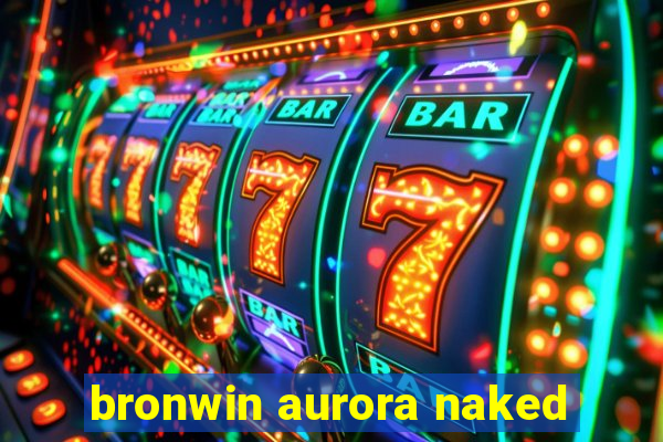 bronwin aurora naked