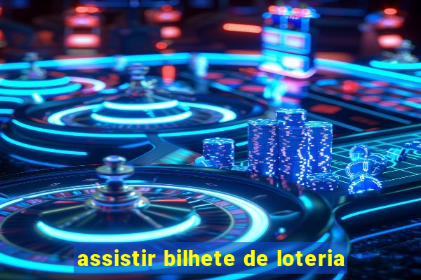 assistir bilhete de loteria