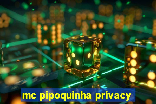 mc pipoquinha privacy