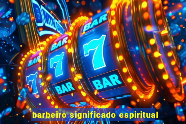 barbeiro significado espiritual