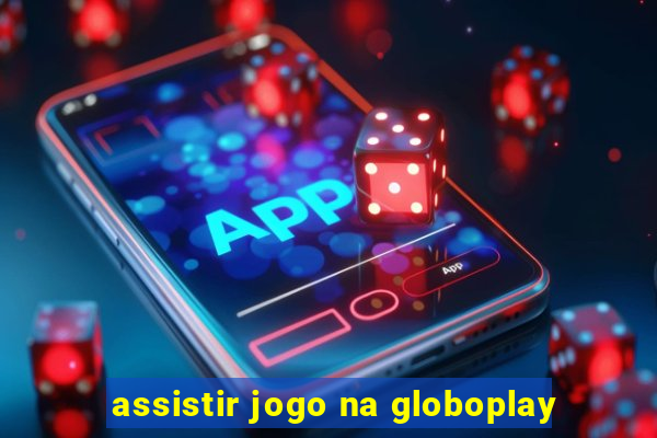 assistir jogo na globoplay