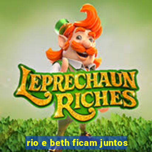 rio e beth ficam juntos