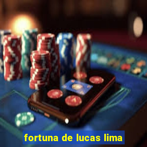 fortuna de lucas lima