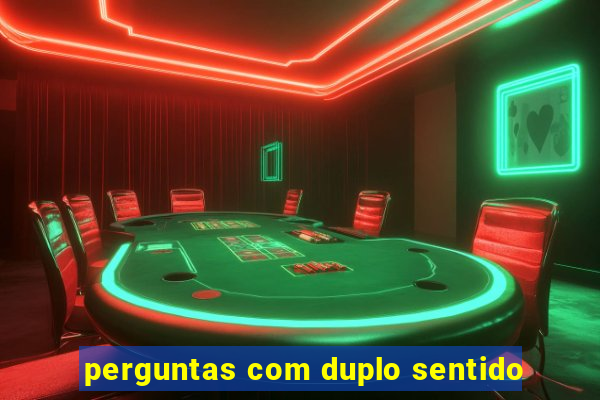 perguntas com duplo sentido