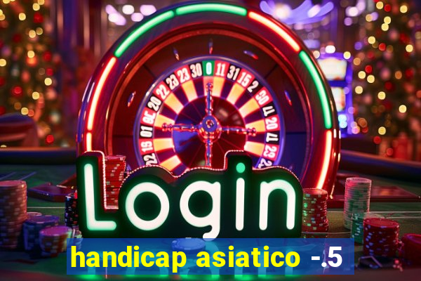 handicap asiatico -.5