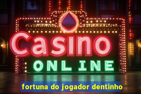 fortuna do jogador dentinho