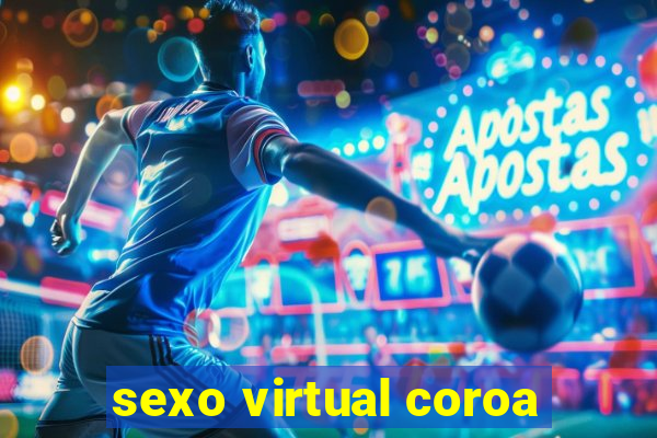 sexo virtual coroa