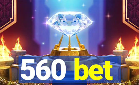 560 bet