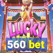 560 bet