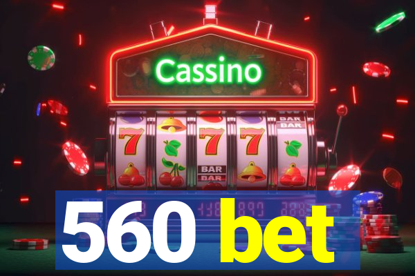 560 bet