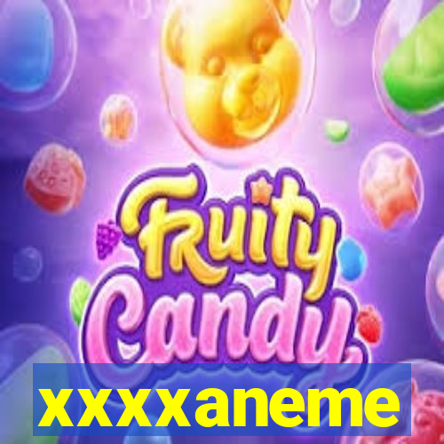 xxxxaneme