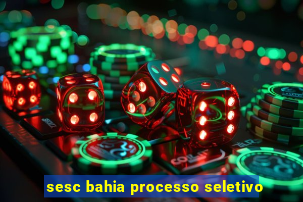 sesc bahia processo seletivo