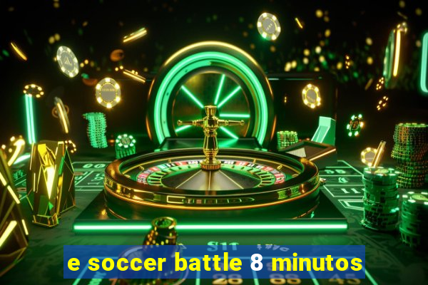 e soccer battle 8 minutos