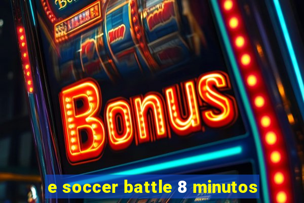 e soccer battle 8 minutos