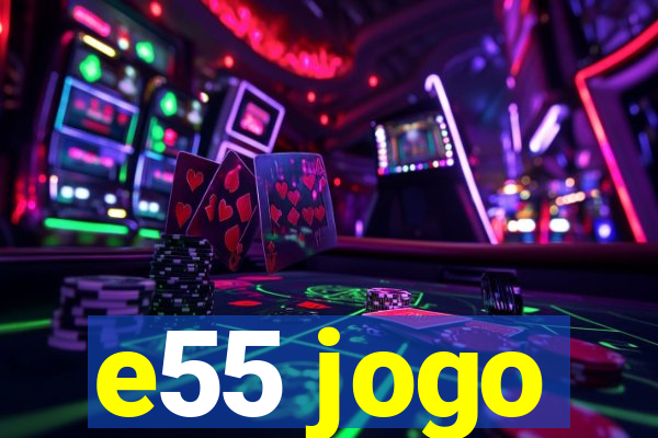 e55 jogo