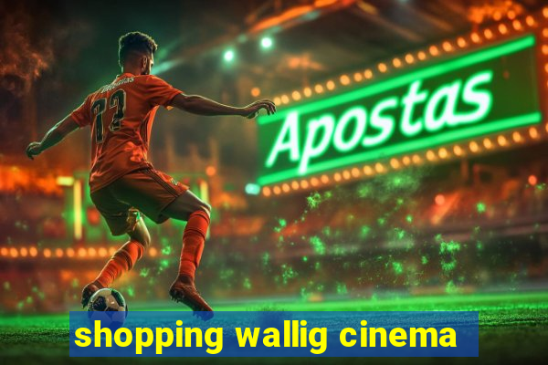 shopping wallig cinema