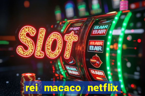 rei macaco netflix 3 temporada