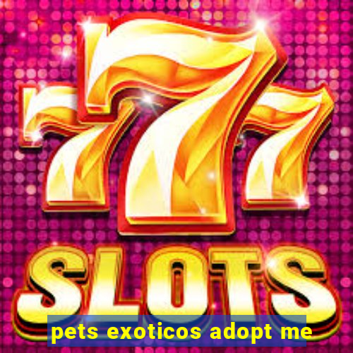 pets exoticos adopt me