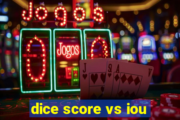 dice score vs iou