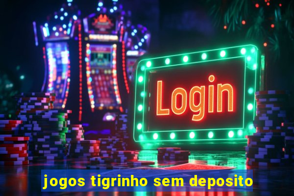 jogos tigrinho sem deposito