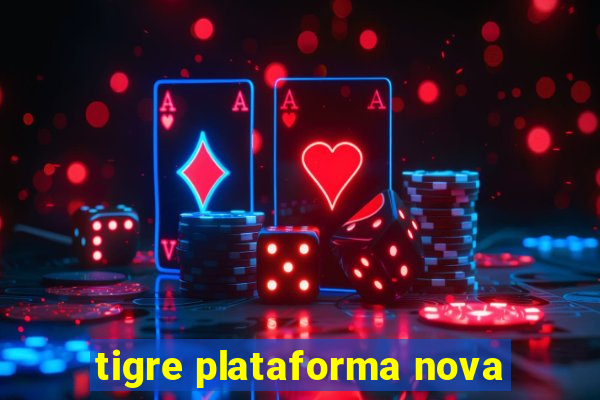 tigre plataforma nova